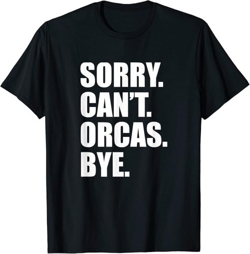 Funny Sorry Can"t Orcas Bye T-Shirt